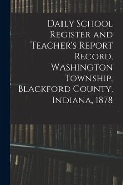 Daily School Register and Teacher's Report Record, Washington Township, Blackford County, Indiana, 1878 - Anonymous