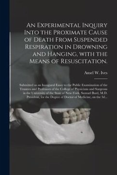 An Experimental Inquiry Into the Proximate Cause of Death From Suspended Respiration in Drowning and Hanging, With the Means of Resuscitation.: Submit