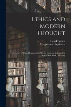 Ethics and Modern Thought; a Theory of Their Relations: the Deems Lectures, Delivered in 1913 at New York University - Eucken, Rudolf; Seydewitz, Margaret Von