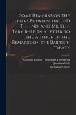 Some Remarks on the Letters Between the L--d T-----nd, and Mr. Se---tary B--le. In a Letter to the Author of the Remarks on the Barrier-Treaty