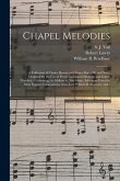 Chapel Melodies: a Collection of Choice Hymns and Tunes (both Old and New), Designed for the Use of Prayer and Social Meetings and Fami