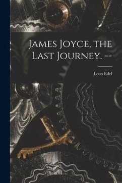 James Joyce, the Last Journey. -- - Edel, Leon