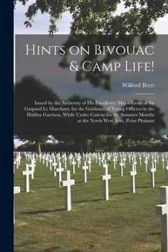 Hints on Bivouac & Camp Life! [microform]: Issued by the Authority of His Excellency Major General Sir Gaspard Le Marchant, for the Guidance of Young - Brett, Wilford