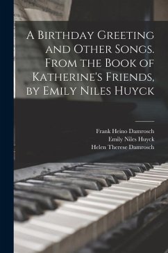A Birthday Greeting and Other Songs. From the Book of Katherine's Friends, by Emily Niles Huyck - Damrosch, Frank Heino; Huyck, Emily Niles