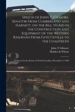 Speech of John T. Gilmore, Senator From Cumberland and Harnett, on the Bill to Aid in the Construction and Equipment of the Western Railroad From Faye - Gilmore, John T.