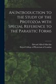 An Introduction to the Study of the Protozoa With Special Reference to the Parasitic Forms