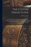 The Custom House Guide [microform]: Containing the Tables of Duties, Provincial and Imperial, Payable in the Province of Canada, Forms of Entries and