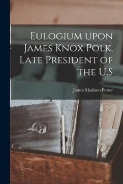 Eulogium Upon James Knox Polk, Late President of the U.S - Porter, James Madison