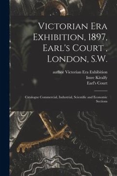 Victorian Era Exhibition, 1897, Earl's Court, London, S.W.: Catalogue Commercial, Industrial, Scientific and Economic Sections - Kiralfy, Imre