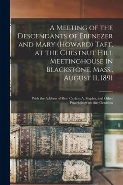 A Meeting of the Descendants of Ebenezer and Mary (Howard) Taft, at the Chestnut Hill Meetinghouse in Blackstone, Mass., August 11, 1891; With the Add - Anonymous