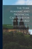 The York Almanac and Provincial Calendar for the Year 1822 [microform]: the Claculations for the Meridian of York, Upper Canada; North Lat. 43 39' 10&quote;