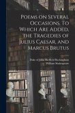 Poems on Several Occasions. To Which Are Added, the Tragedies of Julius Caesar, and Marcus Brutus