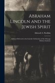 Abraham Lincoln and the Jewish Spirit: Address Delivered at the Lincoln Celebration of the Chicago Hebrew Institute