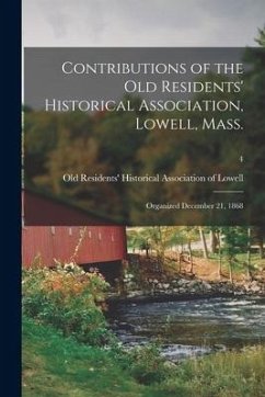 Contributions of the Old Residents' Historical Association, Lowell, Mass.: Organized December 21, 1868; 4
