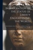 Inauguration of the Statue of Liberty Enlightening the World: by the President of the United States, on Bedlow's Island, New York, Thursday, October 2