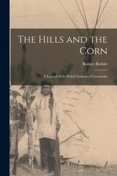 The Hills and the Corn: a Legend of the Kekchí Indians of Guatemala - Burkitt, Robert