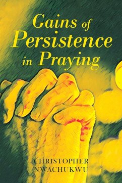 Gains of Persistence in Praying - Nwachukwu, Christopher