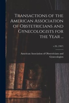 Transactions of the American Association of Obstetricians and Gynecologists for the Year ...; v.20, (1907)