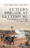 &quote;The Bullets Flew Like Hail&quote;: Cutler's Brigade at Gettysburg, from McPherson's Ridge to Culp's Hill