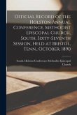 Official Record of the Holston Annual Conference, Methodist Episcopal Church, South, Sixty-seventh Session, Held at Bristol, Tenn., October, 1890