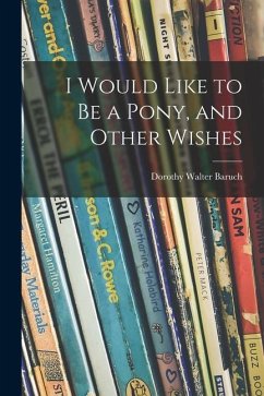 I Would Like to Be a Pony, and Other Wishes - Baruch, Dorothy Walter