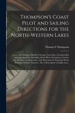 Thompson's Coast Pilot and Sailing Directions for the North-western Lakes [microform]: From Ogdensburg to Buffalo, Chicago, Green Bay, Georgian Bay an