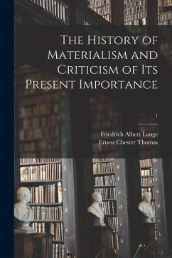 The History of Materialism and Criticism of Its Present Importance; 1 - Lange, Friedrich Albert; Thomas, Ernest Chester