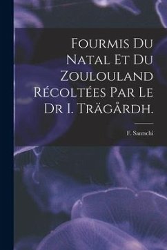 Fourmis Du Natal Et Du Zoulouland Récoltées Par Le Dr I. Trägårdh. - Santschi, F.