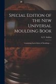 Special Edition of the New Universal Moulding Book: Containing Latest Styles of Mouldings ...