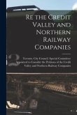 Re the Credit Valley and Northern Railway Companies [microform]