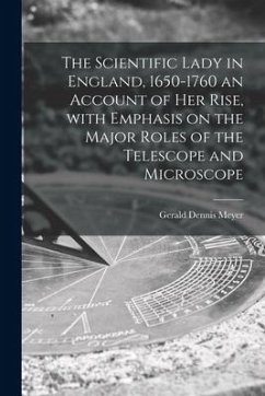 The Scientific Lady in England, 1650-1760 an Account of Her Rise, With Emphasis on the Major Roles of the Telescope and Microscope - Meyer, Gerald Dennis