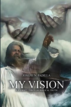 My Vision: A Journey Through Biblical Truth - Padilla, Joseph N.