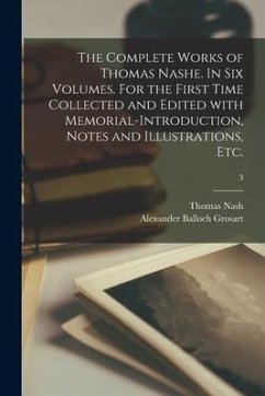 The Complete Works of Thomas Nashe. In Six Volumes. For the First Time Collected and Edited With Memorial-introduction, Notes and Illustrations, Etc.; - Nash, Thomas; Grosart, Alexander Balloch