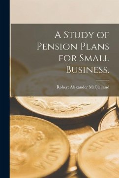 A Study of Pension Plans for Small Business. - McClelland, Robert Alexander