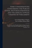 Some Considerations Concerning the Publick Funds, the Publick Revenues and the Annual Supplies Granted by Parliament: Occasion'd by a Late Pamphlet In