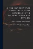 A Full and True State of the Controversy Concerning the Marrow of Modern Divinity: as Debated Between the General Assembly and Several Ministers in th
