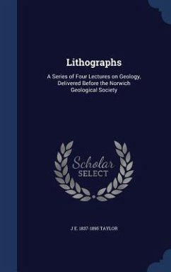 Lithographs: A Series of Four Lectures on Geology, Delivered Before the Norwich Geological Society - Taylor, J. E.