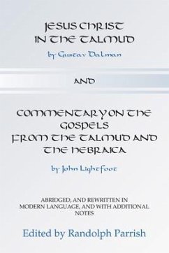 Jesus Christ in the Talmud and Commentary on the Gospels from the Talmud and the Hebraica: Abridged, and Rewritten in Modern Language, and with Additi - Dalman, Gustaf; Lightfoot, John