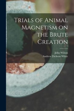 Trials of Animal Magnetism on the Brute Creation - Wilson, John