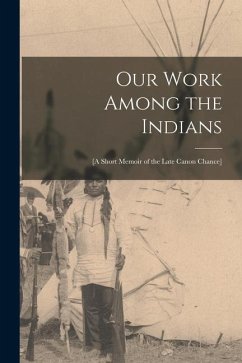 Our Work Among the Indians [microform]: [a Short Memoir of the Late Canon Chance] - Anonymous