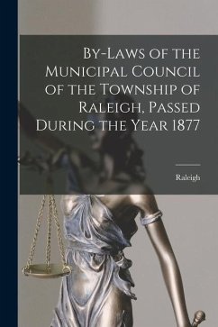 By-laws of the Municipal Council of the Township of Raleigh, Passed During the Year 1877 [microform]