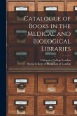 Catalogue of Books in the Medical and Biological Libraries