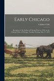 Early Chicago: Reception to the Settlers of Chicago Prior to 1840, by the Calumet Club, of Chicago, Tuesday Evening, May 27, 1879