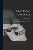 Practical Anatomy; a New Arrangement of the London Dissector