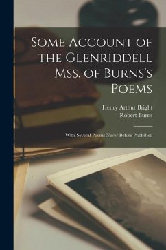 Some Account of the Glenriddell Mss. of Burns's Poems: With Several Poems Never Before Published - Bright, Henry Arthur; Burns, Robert