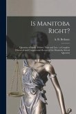 Is Manitoba Right? [microform]: Question of Ethics, Politics, Facts and Law: a Complete Historical and Controversial Review of the Manitoba School Que