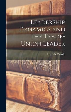 Leadership Dynamics and the Trade-union Leader - MacDonald, Lois