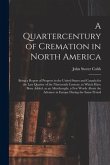 A Quartercentury of Cremation in North America; Being a Report of Progress in the United States and Canada for the Last Quarter of the Nineteenth Cent