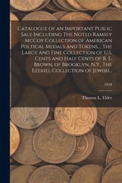 Catalogue of an Important Public Sale Including The Noted Ramsey McCoy Collection of American Poltical Medals and Tokens..., The Large and Fine Collec - Elder, Thomas L.