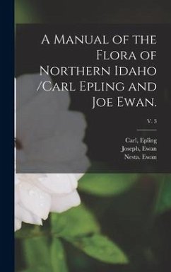 A Manual of the Flora of Northern Idaho /Carl Epling and Joe Ewan.; v. 3 - Ewan, Nesta
